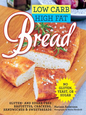 cover image of Low Carb High Fat Bread: Gluten- and Sugar-Free Baguettes, Loaves, Crackers, and More